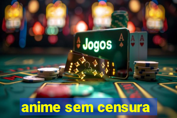 anime sem censura